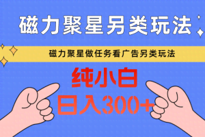 磁力聚星做任务看广告撸马扁，不靠流量另类玩法日入300+