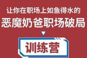 恶魔奶爸职场破局训练营1.0，教你职场破局之术，从小白到精英一路贯通