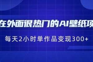 现在外面很热门的AI壁纸项目，0成本，一部手机，每天2小时，单个作品变现300+