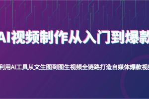 AI视频制作从入门到爆款，利用AI工具从文生图到图生视频，全链路打造自媒体爆款视频