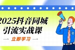 2025抖音同城引流实战课：单店模型+团购爆款逻辑，快速提升POI热度分