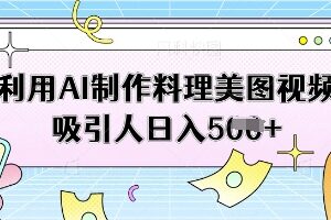 利用AI制作料理美图视频吸引人日入5张