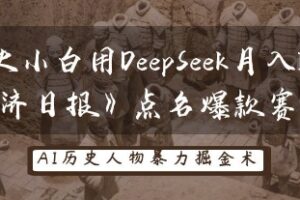 历史小白用DeepSeek月入3W？《经济日报》点名爆款赛道！