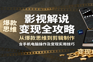 影视解说变现全攻略：从爆款思维到剪辑制作，含手机电脑操作及变现实用技巧