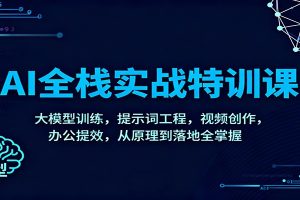 AI全栈实战特训课:大模型训练,提示词工程,视频创作,办公提效,从原理到落地全掌握