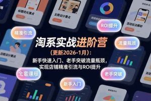 (17076期)淘系实战进阶营(更新2026-1月):新手快速入门、老手突破流量瓶颈,实现店铺精准引流与ROI提升