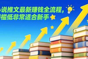 （17131期）小说推文最新赚钱全流程，门槛低非常适合新手