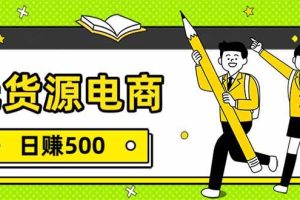 （17171期）无货源电商，一件代发，日赚500，附详细实操教程