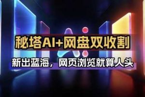 秘塔AI项目拆解_AI智能体配合网盘拉新项目双倍收割打法