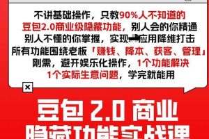 豆包2.0商业隐藏功能实战课2026，1个功能解决1个实际生意问题，学完就能用
