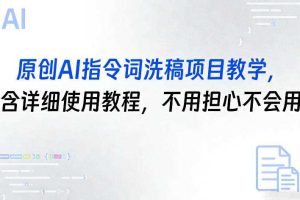 原创AI指令词洗稿项目教学，含详细使用教程，不用担心不会用