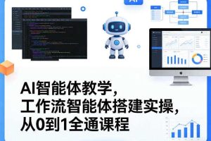 AI智能体教学,工作流智能体搭建实操,从0到1全通课程