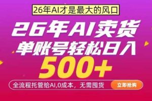AI全自动卖货，0成本出单，单账号轻松日入500+，24小时出收益，无需囤货【揭秘】