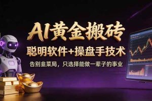 （17792期）A1黄金搬砖 聪明软件+操盘手技术 告别韭菜局，小白也可以轻松上手日赚50-100U