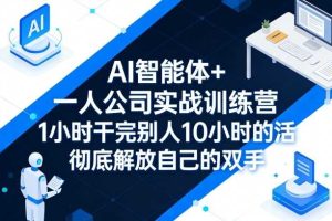 AI智能体+一人公司实战训练营,1小时干完别人10小时的活,彻底解放自己的双手