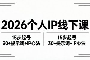 （18297期）2026内容为王个人IP线下课全套资料：15步起号流程+30+提示词+IP心法实战