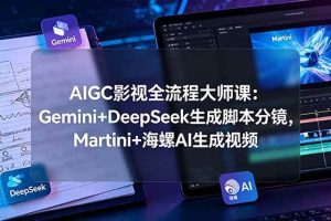 (19008期)AIGC影视全流程大师课:Gemini+DeepSeek生成脚本分镜,Martini+海螺AI生成视频