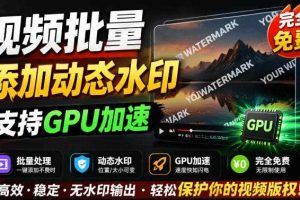 批量视频添加动态水印！Windows纯本地运行，支持GPU加速，完全免费，视频防搬运工具水印工坊，可以批量