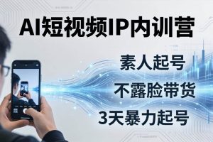 (19208期)2026AI短视频IP内训营-更新:从素人起号到不露脸带货,3天暴力起号全流程拆解