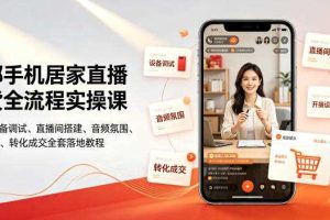 一部手机居家直播带货全流程实操课｜零基础设备调试、直播间搭建、音频氛围、开播设置、转化成交全套落地教程
