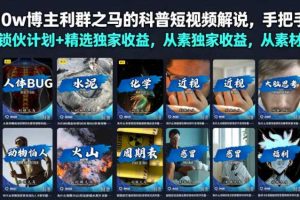 抖音10w博主利群之马的科普短视频解说,手把手教你解锁伙伴计划+精选独家收益,从素材到成片全流程