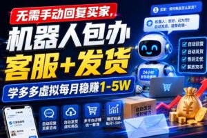 无需手动回复买家,机器人包办客服+发货,学多多虚拟每月稳賺1-5W【揭秘】