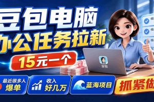 （19634期）豆包电脑办公任务拉新项目-更新，单价15元，最近很多人爆单，收入好几万，转化率超高，达人闭眼冲