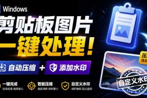 Windows剪贴板复制图片后，体积会暴涨数百倍？剪贴板图片一键自动压缩及添加水印工具