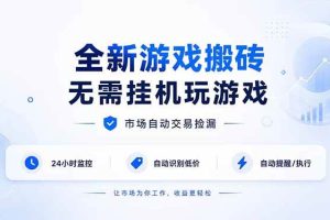 （19917期）全新游戏搬砖，无需挂机玩游戏，市场自动交易捡漏 | 数据支持任何形式验证 | 无需电脑日入300+