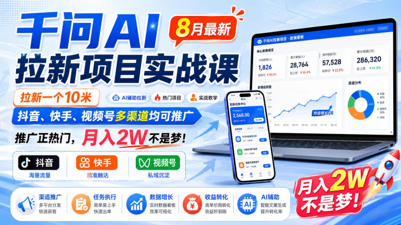千问AI拉新项目实战课8月最新,拉新一个10米,抖音、快手、视频号多渠道均可推广,推广正热门,月入2W不是梦!(更新0818)