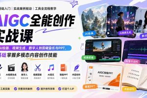 (20065期)AIGC全能创作实战课:从AI绘画、视频生成、数字人到剪辑音乐与PPT,零基础掌握多模态内容创作技能