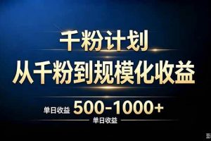 （20078期）抖音千粉账号计划，从千粉到规模化收益 500-1000+单日收益