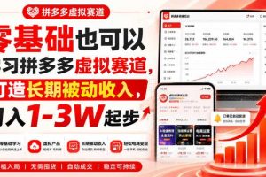 零基础也可以学习拼多多虚拟赛道,打造长期被动收入,月入1-3W起步