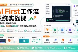 （20104期）AI First工作流系统实战课：从一句想法到完整方案，用Codex、Skill和知识库打造可复用AI执行体系