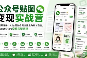(20120期)公众号贴图变现实战营:从账号注册、AI贴图创作到流量主与私域获客,系统跑通公众号变现完整流程