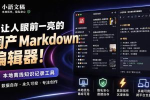 （20128期）让人眼前一亮的国产 Markdown 编辑器！本地离线高性能知识记录工具，免费免登录使用 小语文稿