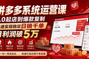 (20124期)拼多多系统运营课(更新8月),从0起店到爆款复制,快速实现稳定日销千单,月利润破5万