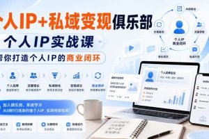 个人IP+私域变现俱乐部，个人IP实战课，帮你打造个人IP的商业闭环