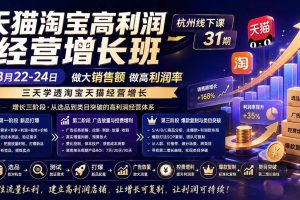 （20148期）天猫淘宝高利润经营增长班杭州线下课31期8月22-24日，做大销售额做高利润率，三天学透淘宝天猫经营增长