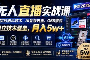 （20176期）无人直播实战课（更新8月），非实时防风技术、AI音频去重、OBS推流，建立技术壁垒，月入5w+
