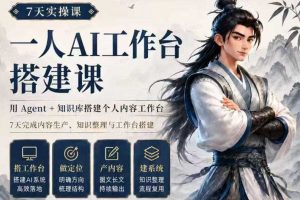 7天实操课一人AI工作台搭建课，用Agent+知识库搭建个人内容工作台，7天完成内容生产、知识整理与工作台搭建