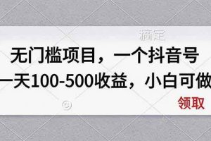（20193期）无门槛项目，一个抖音号一天100-500收益，小白可做