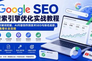 （20241期）Google SEO搜索引擎优化实战教程：从关键词挖掘、AI内容创作到技术SEO与排名追踪，跑通增长全流程