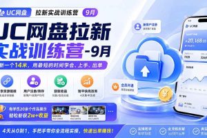 （20240期）UC网盘拉新实战训练营-9月，拉新一个14米，用最短的时间学会、上手、出单，有学员20余个作品，轻松斩获2w+收益