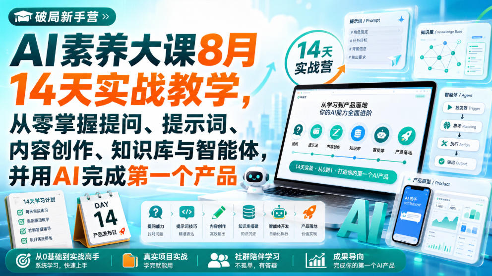 破局新手营AI素养大课8月14天实战教学,从零掌握提问、提示词、内容创作、知识库与智能体,并用AI完成第一个产品