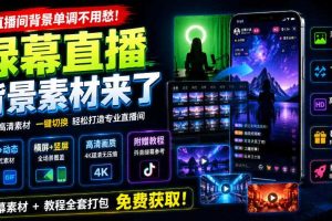 直播间背景单调不用愁!绿幕直播背景素材来了,静态+动态双格式,横竖屏均有大量覆盖,高清画质为主,附赠抖音绿幕直播参考教程