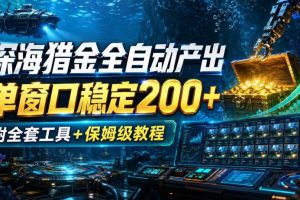 深海猎金全自动产出,单窗口稳定200+,附全套工具+保姆级教程【揭秘】