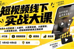 (20366期)短视频线下实战大课9月4-6日杭州,从细节、从简单实操、从能落地、从拿结果出发,把短视频获客真正跑起来