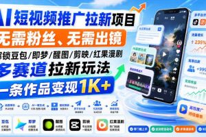 AI短视频推广拉新项目,无需粉丝、无需出镜,解锁豆包/即梦/醒图/剪映/红果漫剧多赛道拉新玩法,一条作品变现1K+(更新0910)