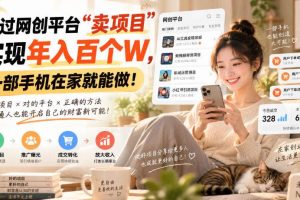 （20445期）通过网创平台“卖项目”实现年入百万，一部手机在家就能做！